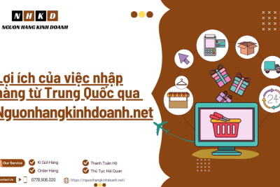 Lợi ích của việc nhập hàng từ Trung Quốc qua Nguonhangkinhdoanh.net